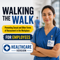 Walking the Walk: Preventing Sexual and Other Forms of Harassment in the Workplace for Employees (Healthcare Version) – Training Course